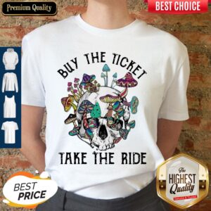 Top Buy The Ticket Take The Ride Mushrom Shirt