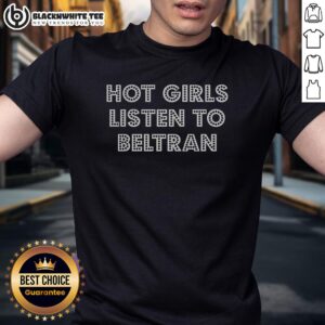 Hot Girl Listen To Beltran Shirt
