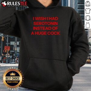 Alternative view of Funny I Wish I Had Serotonin Instead Of A Huge Cock T-Shirt
