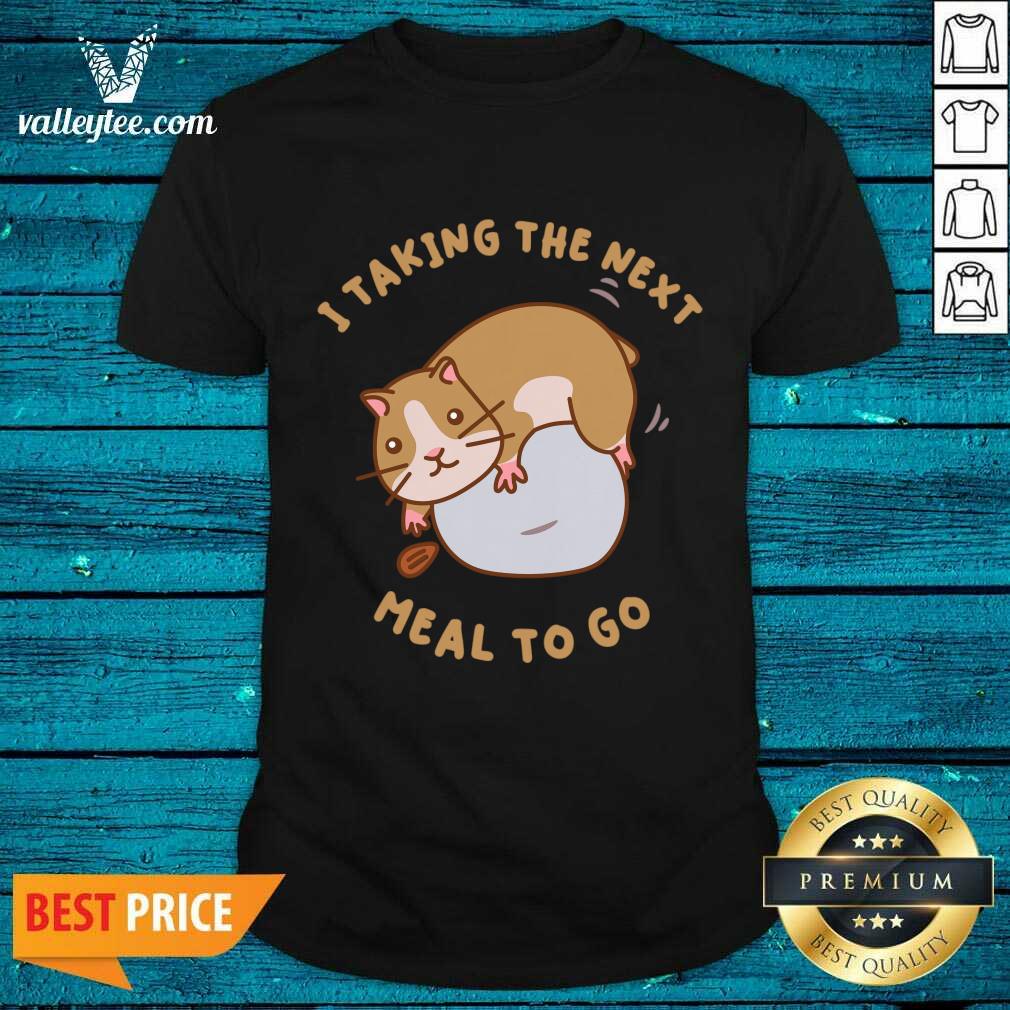 Hamster I Taking The Next Meal To Go Shirt