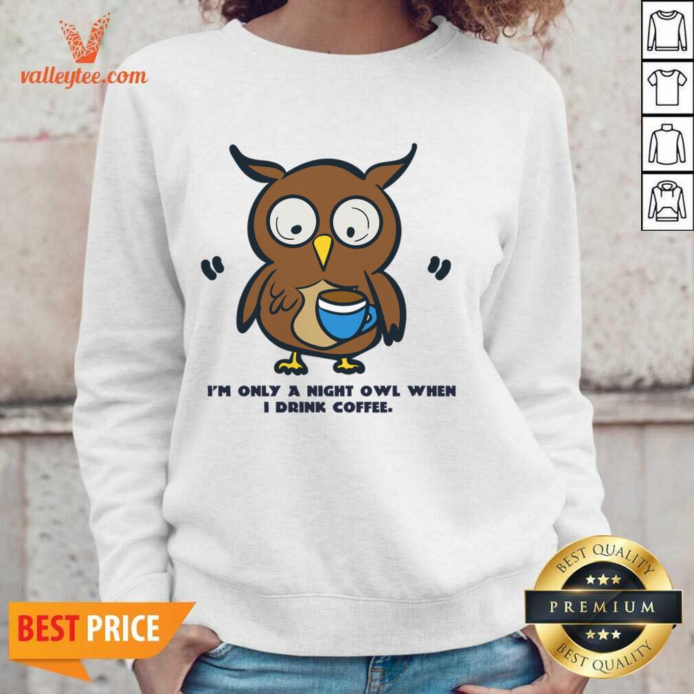 I'm Only A Night Owl When I Drink Coffee Shirt - Image 3