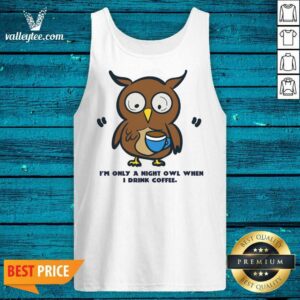 Alternative view of I'm Only A Night Owl When I Drink Coffee Shirt