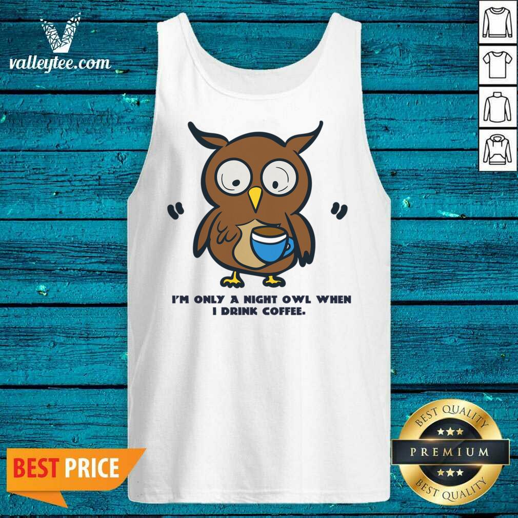 I'm Only A Night Owl When I Drink Coffee Shirt - Image 2