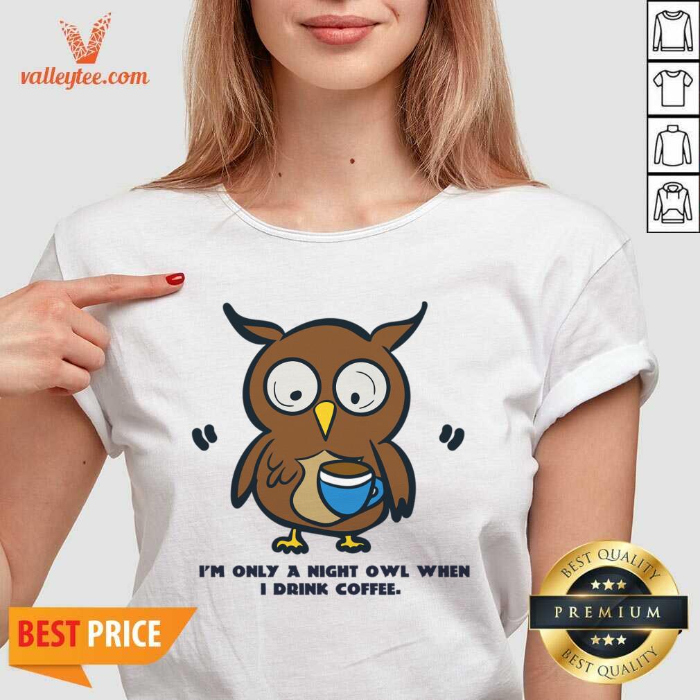 I'm Only A Night Owl When I Drink Coffee Shirt - Image 5