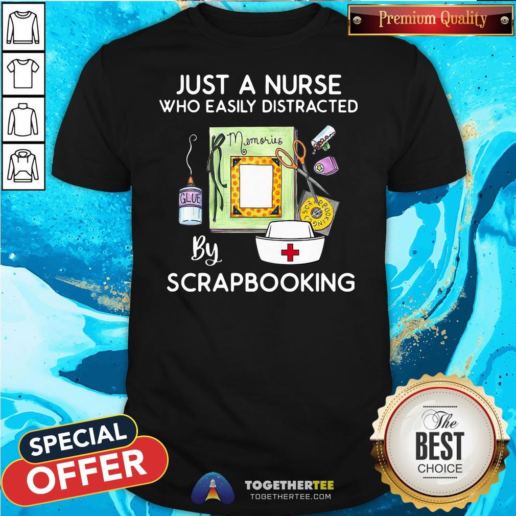 Official Just A Nurse Who Easily Distracted By Scrapbooking Shirt