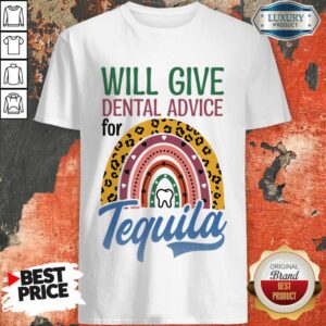 Will Give Dental Advice For Tequila Shirt