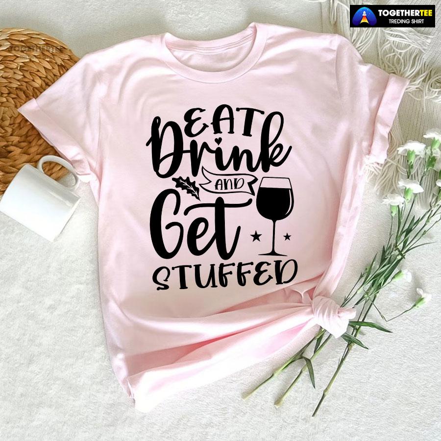 Eat Drink And Get Stuffed T-Shirt