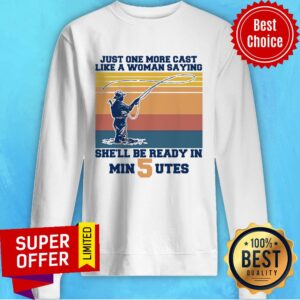 Just One More Cast Like A Woman Saying She’ll Be Ready In Min 5 Utes Vintage Shirt