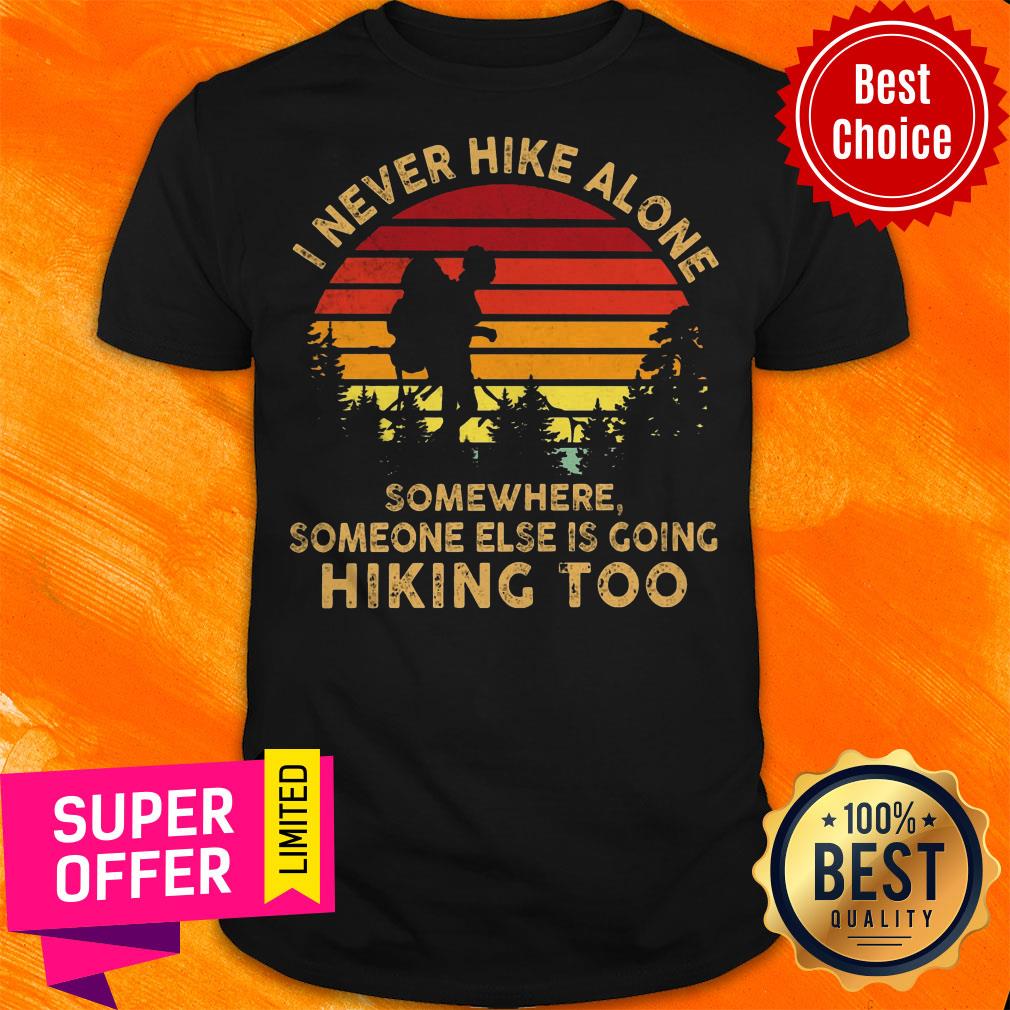 I Never Hike ALone Somewhere Someone Else Is Going Hiking Too Shirt