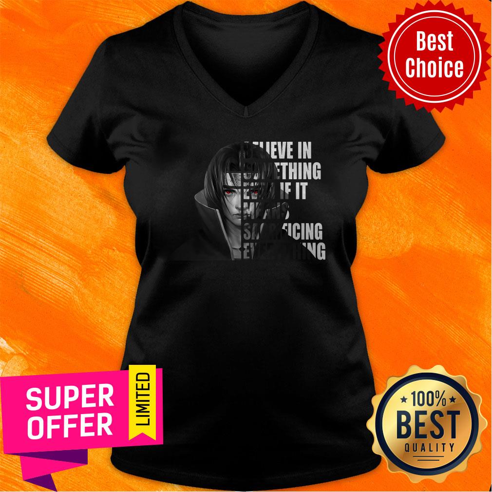 Itachi Uchiha Believe In Something Even If It Means Sacrificing Everything Shirt - Image 4