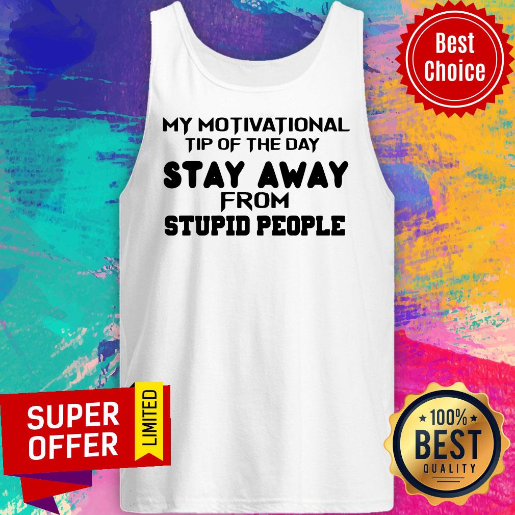 Nice My Motivational Tip Of The Day Stay Away From Stupid People Shirt - Image 5