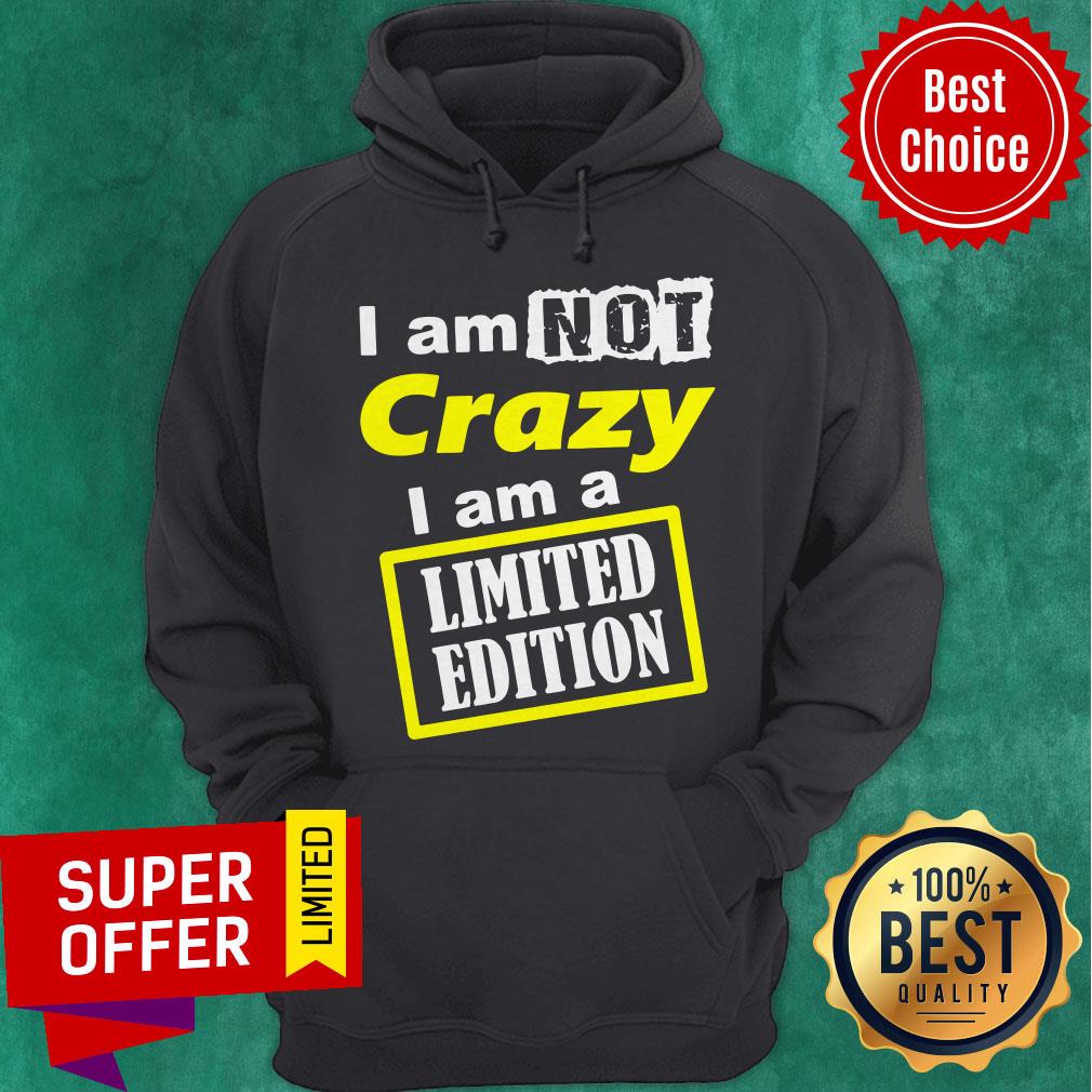 Nice I Am Not Crazy I Am A Limited Edition Shirt - Image 3