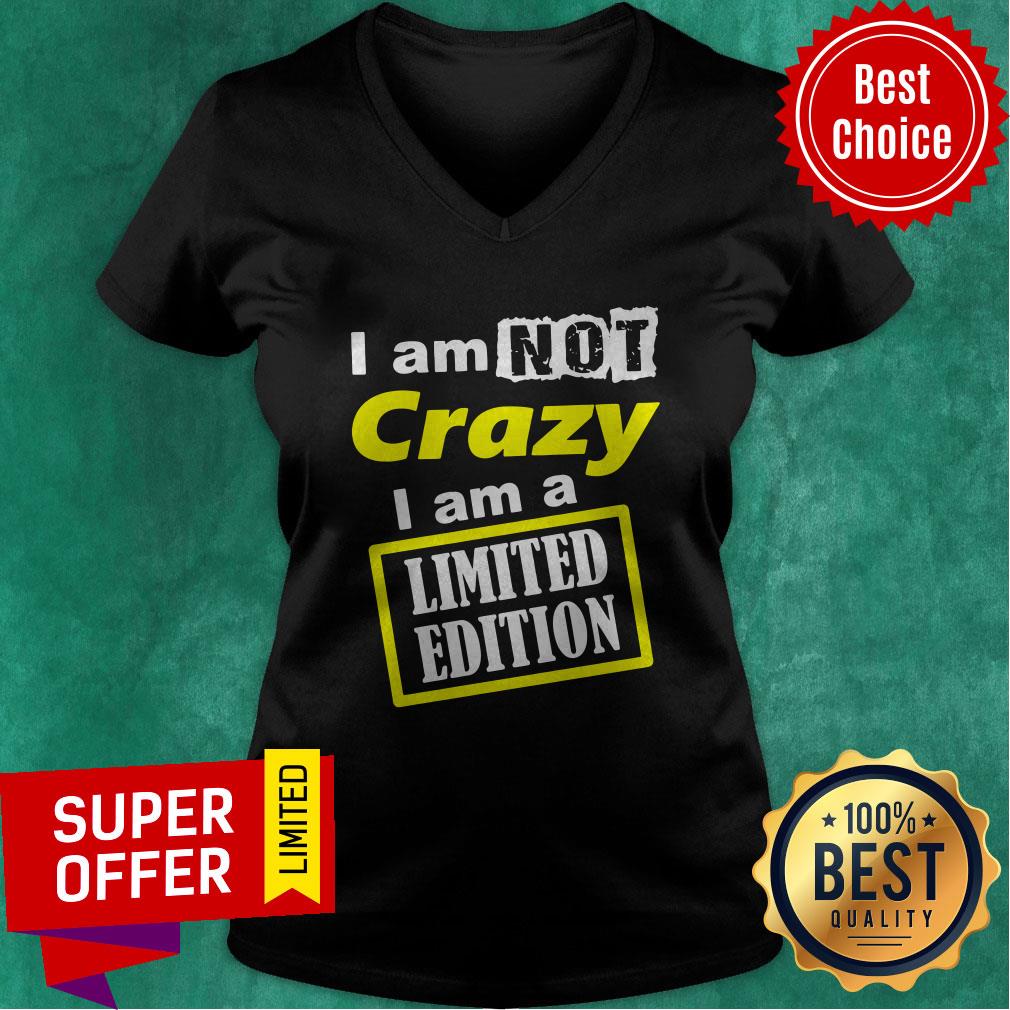 Nice I Am Not Crazy I Am A Limited Edition Shirt - Image 4