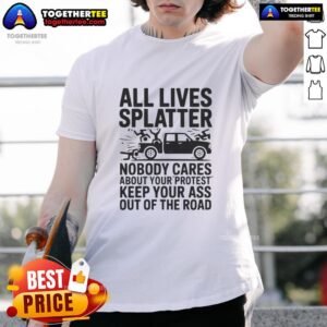 Official All Lives Splatter Nobody Cares About Your Protest T-Shirt