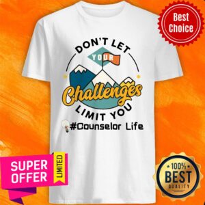 Don't Let Challenges Limit You Counselor Life Shirt
