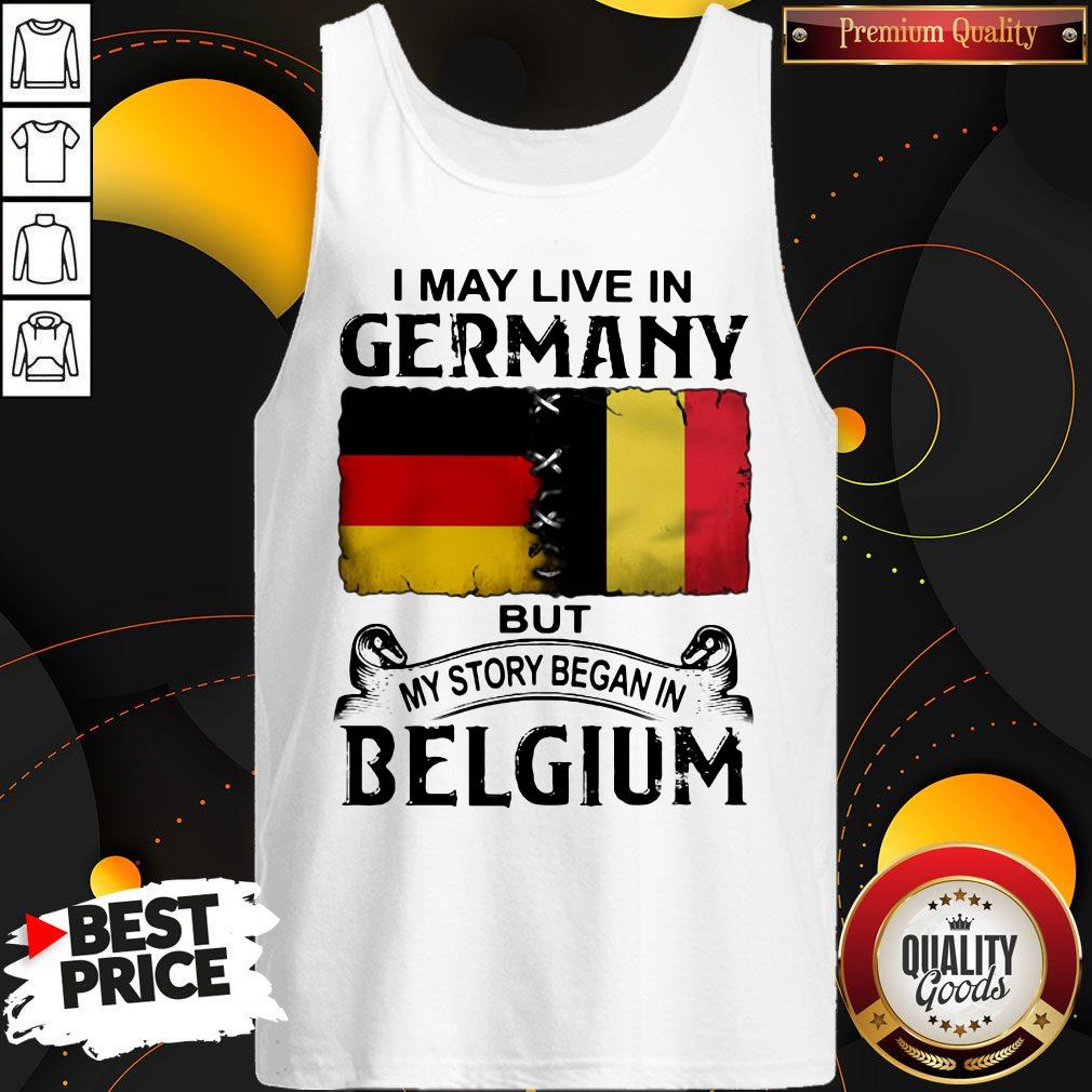 I May Live In GERMANY But My Story Began In BELGIUM Shirt - Image 3