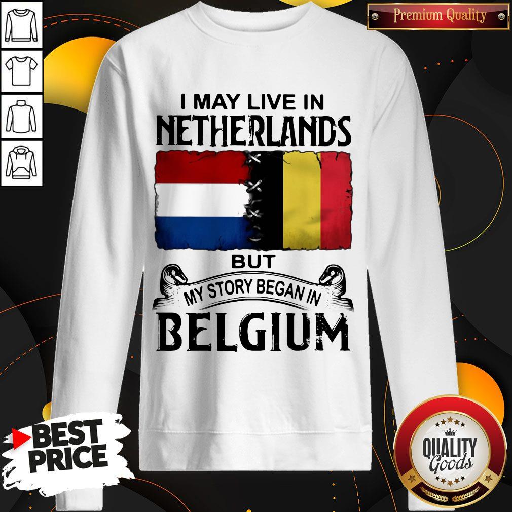 I May Live In NETHERLANDS But My Story Began In BELGIUM Shirt - Image 4