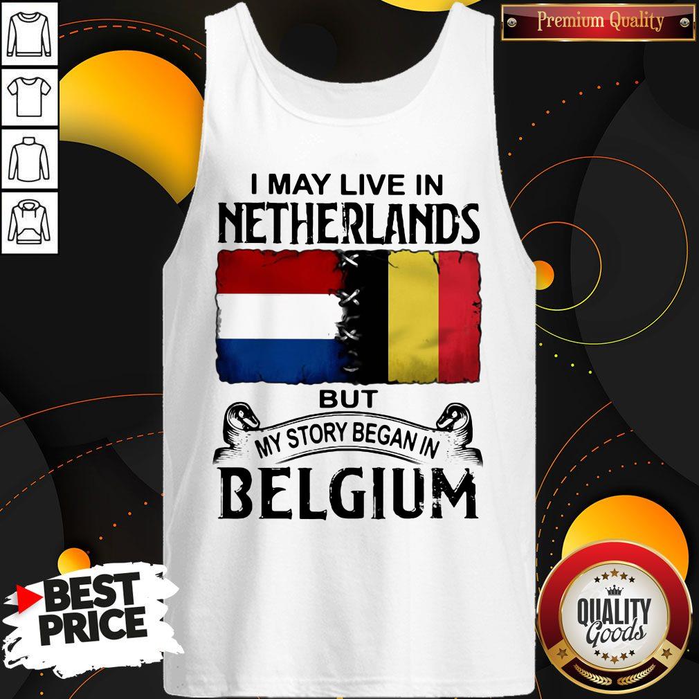 I May Live In NETHERLANDS But My Story Began In BELGIUM Shirt - Image 3