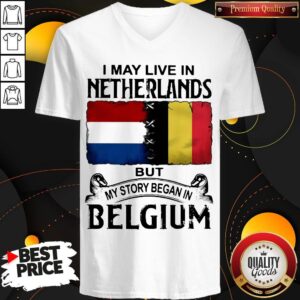 Alternative view of I May Live In NETHERLANDS But My Story Began In BELGIUM Shirt