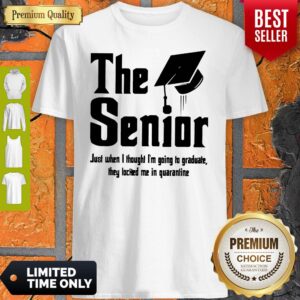 The Senior Just When I Thought I’m Going To Graduate They Locked Me In Quarantine Shirt