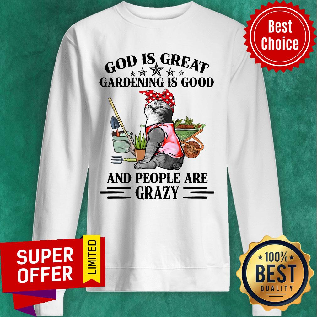 Cat God Is Great Gardening Is Good And People Are Crazy Shirt - Image 5