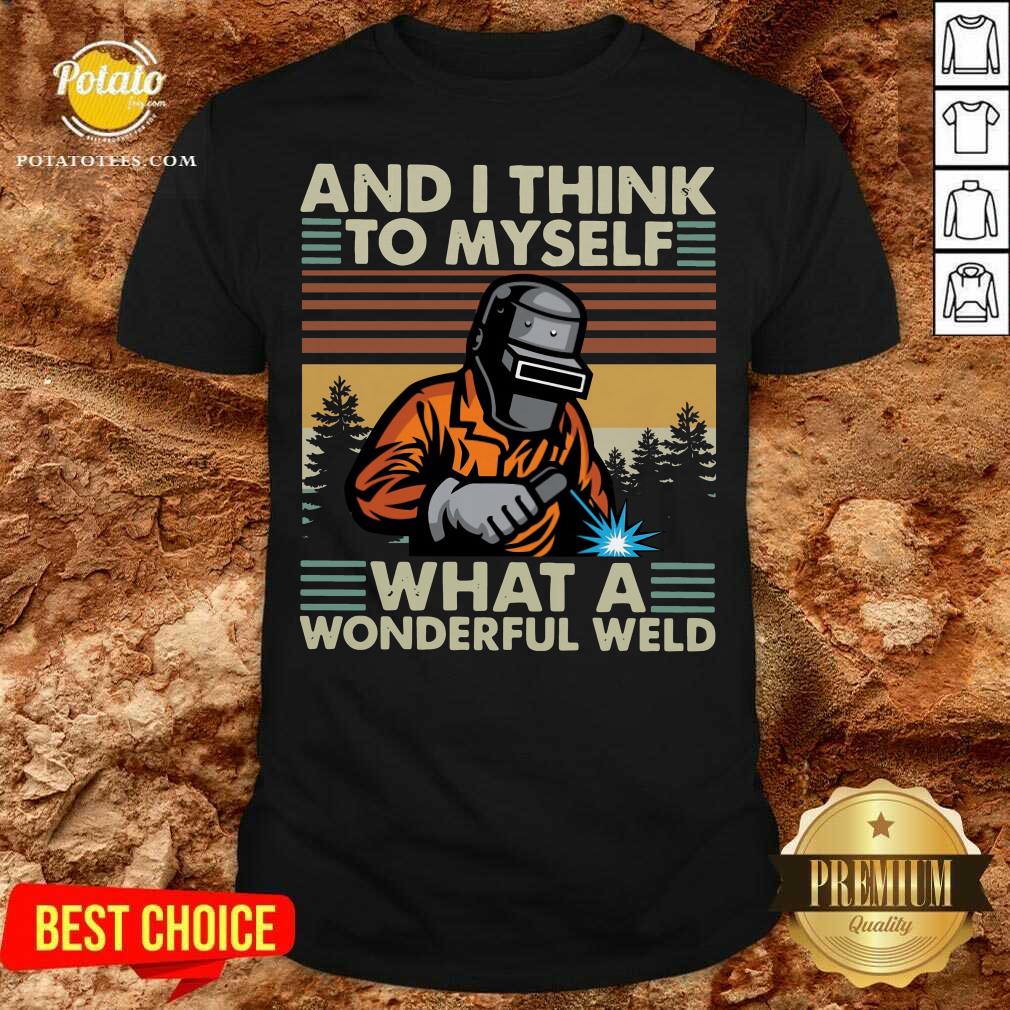 Good Welder And I Think To Myself What A Wonderful Weld Vintage Retro Shirt