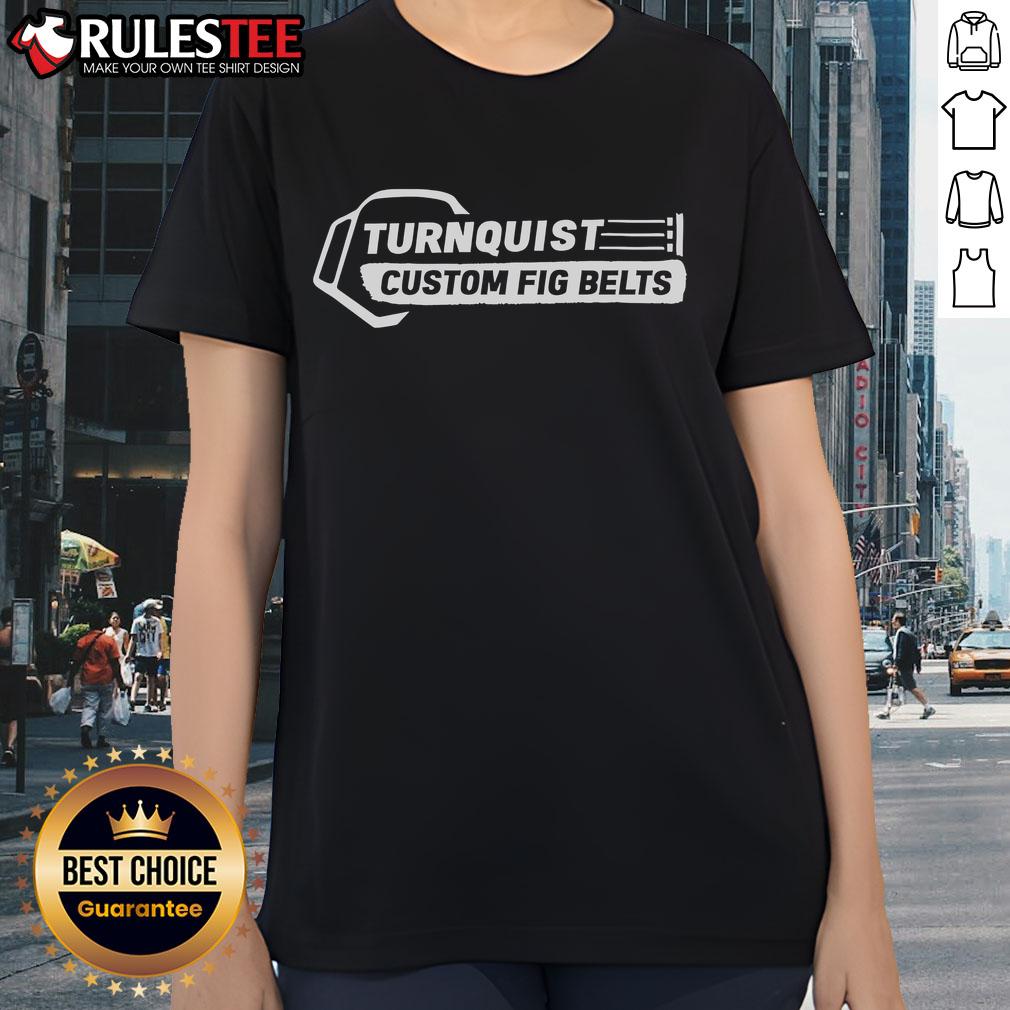 Nice Turnquist Custom Fig Belts Logo T-Shirt - Image 3