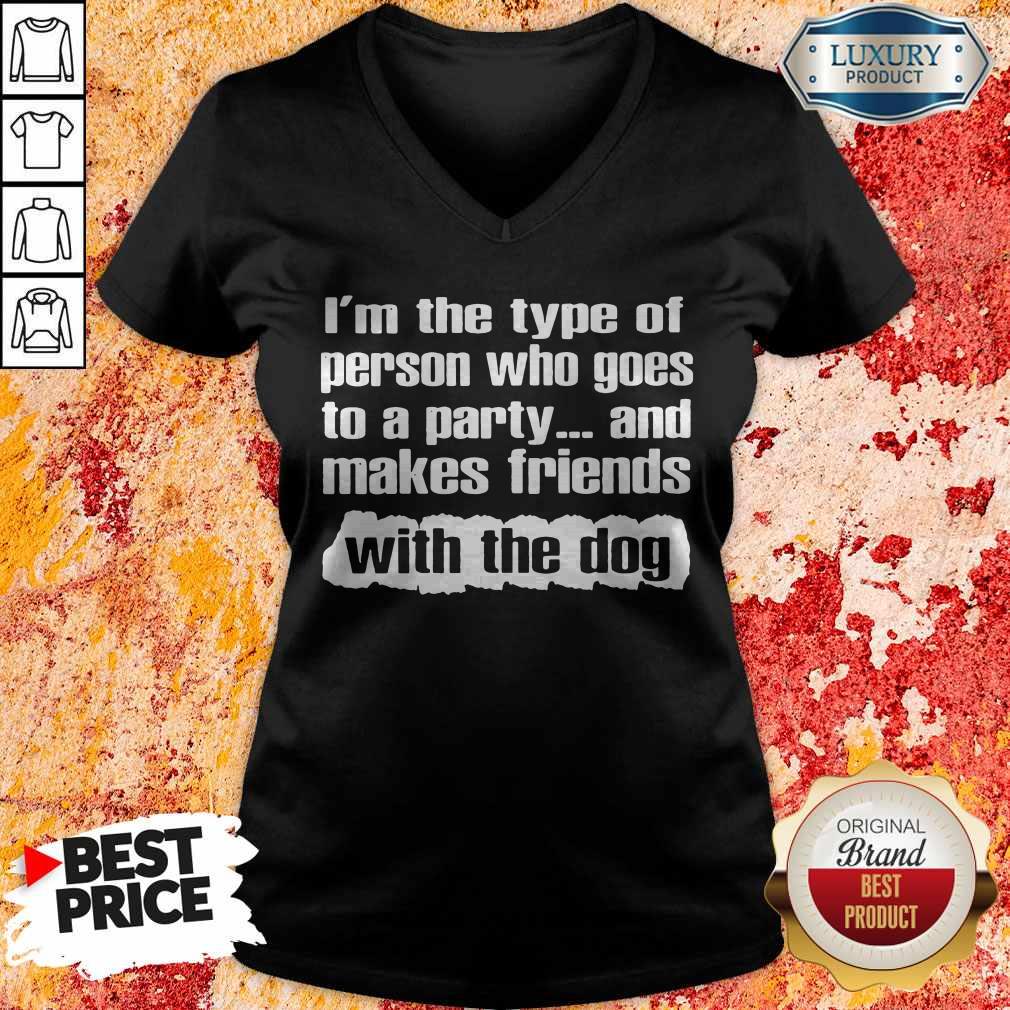 Official I’m The Type Of Person Who Goes To A Party And Makes Friends With The Dog Shirt - Image 3