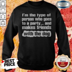 Alternative view of Official I’m The Type Of Person Who Goes To A Party And Makes Friends With The Dog Shirt