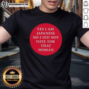 Original Yes I Am Japanese No I Did Not Vote For That Woman T-Shirt