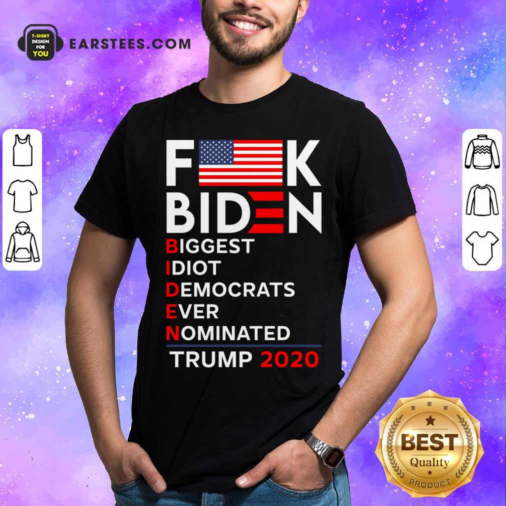 Awesome Fuck Biden Biggest Idiot Democrats Ever Nominated Trump 2020 Shirt
