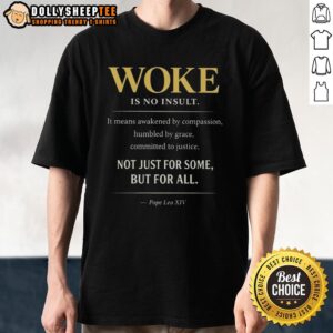 Good Pope Leo XIV Woke Is No Insult Not Just For Some But For All T-Shirt