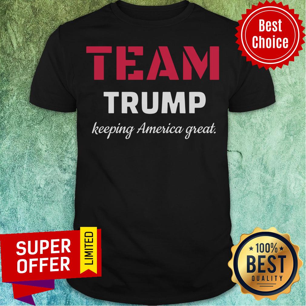 Funny Team Trump Keeping America Great Shirt