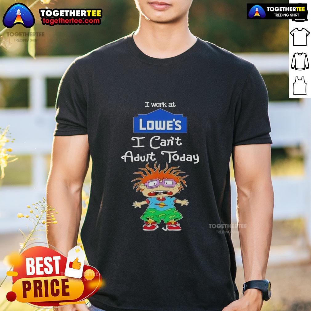 Good Chuckie Finster I Work At Lowe's I Can't Adult Today T-Shirt