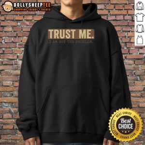 Alternative view of Nice Trust Me I Am Not The Problem T-Shirt
