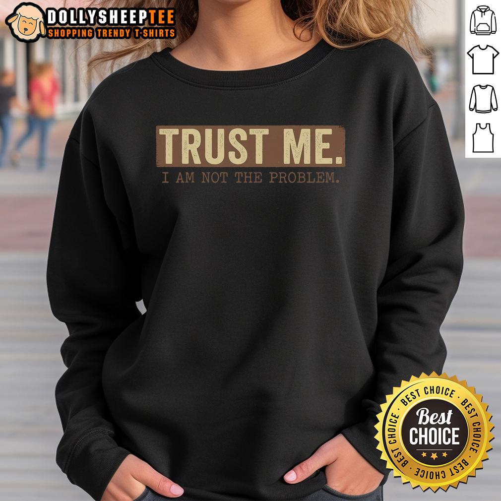 Nice Trust Me I Am Not The Problem T-Shirt - Image 4
