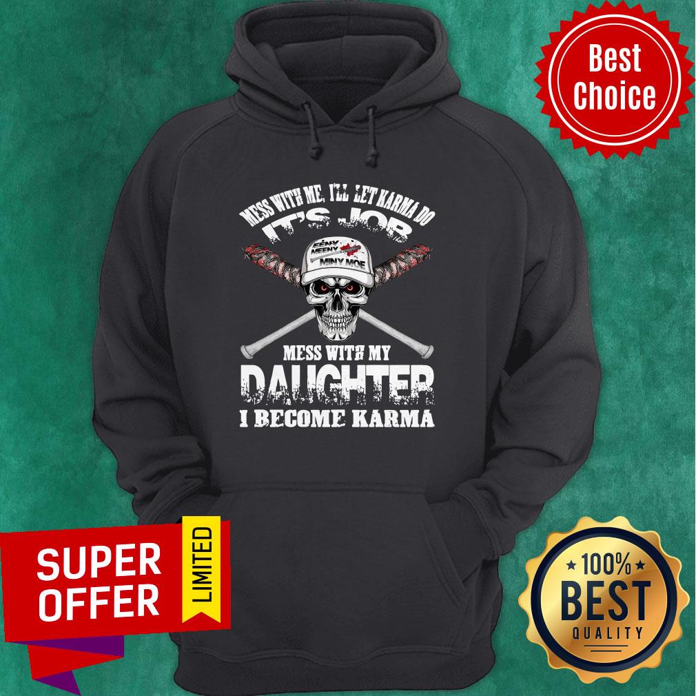 Nice Mess With Me I’ll Let Karma Do Its Job Mess With My Daughter I Become Karma Shirt - Image 3