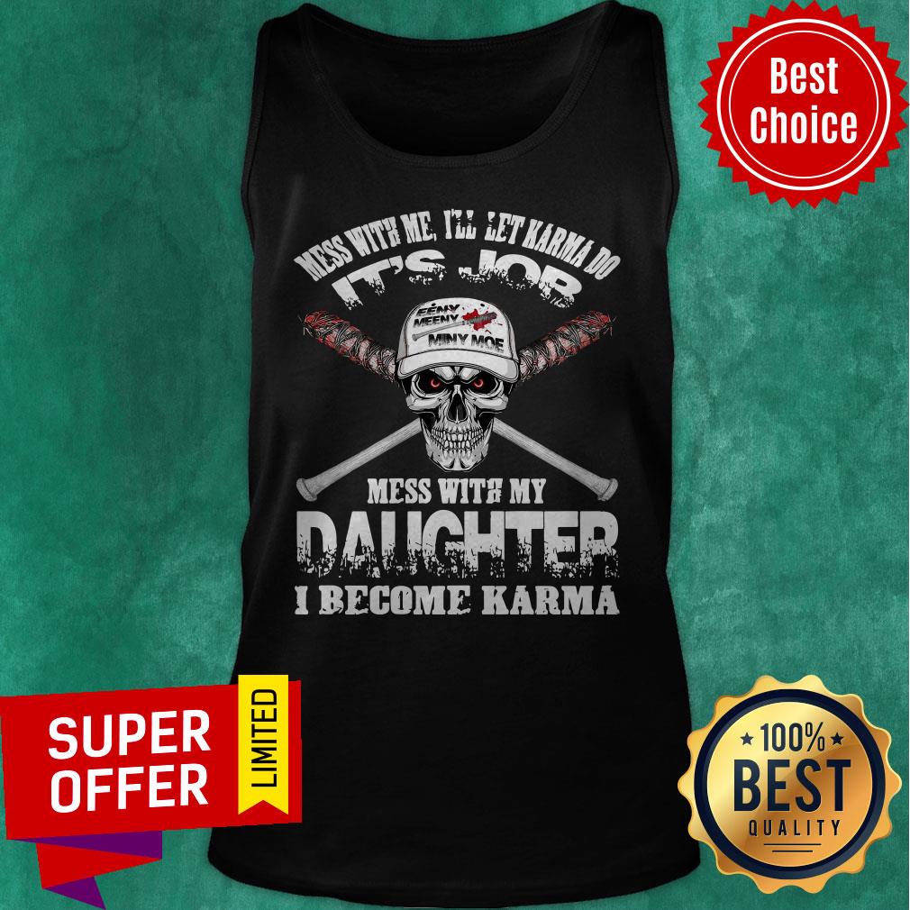 Nice Mess With Me I’ll Let Karma Do Its Job Mess With My Daughter I Become Karma Shirt - Image 5
