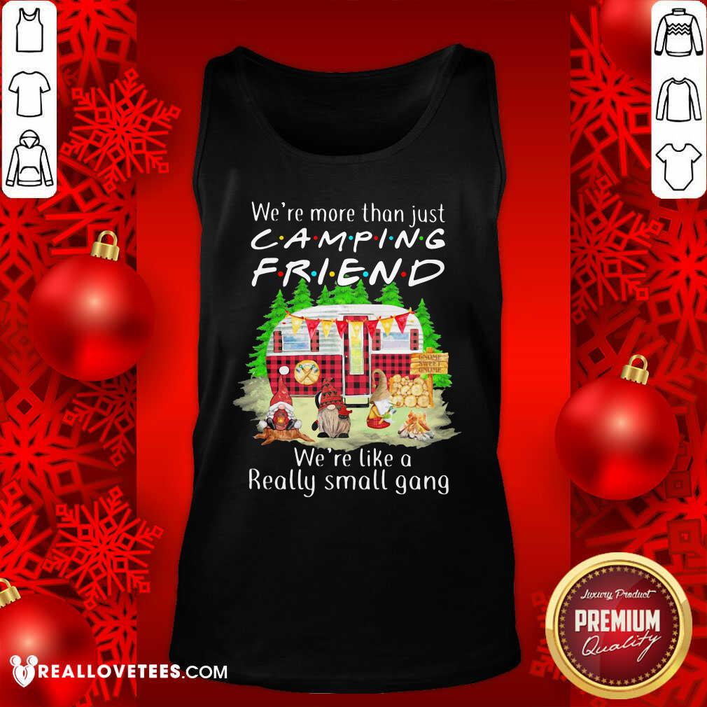 Vip We’re More Than Just Camping Friend We’re Like A Really Small Gang Gnome Xmas Shirt