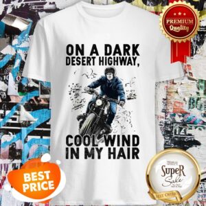 On A Dark Desert Highway Cool Wind In My Hair Shirt