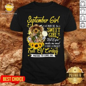 September Girl I May Be A Sweet Girl A Pocket Full Of Crazy Shirt