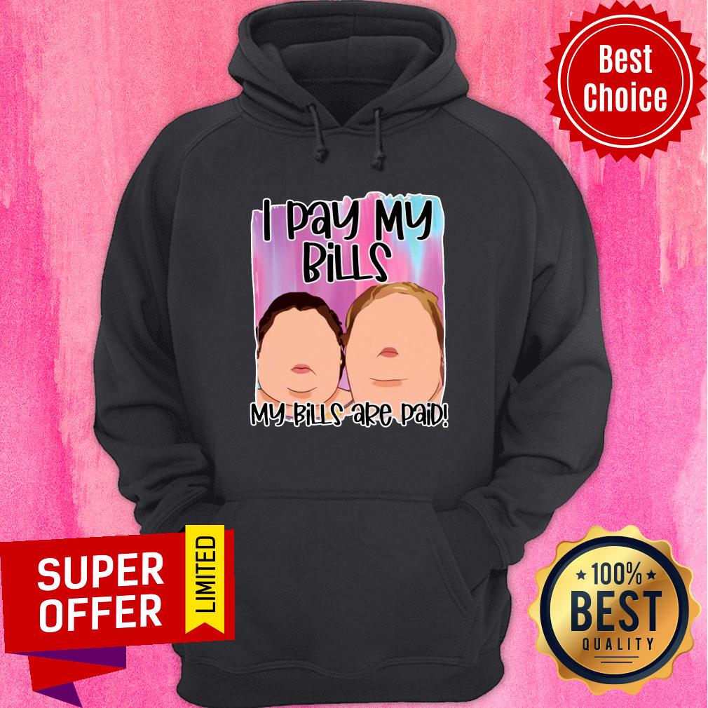 Funny 1000 Pound Sisters I Pay My Bills My Bills Are Paid Shirt - Image 2