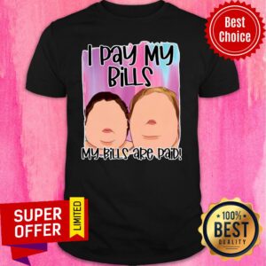 Funny 1000 Pound Sisters I Pay My Bills My Bills Are Paid Shirt