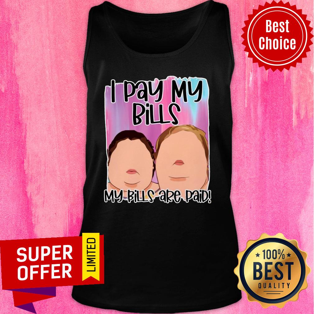 Funny 1000 Pound Sisters I Pay My Bills My Bills Are Paid Shirt - Image 4