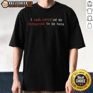 Top I Task Canceled My Coroutine To Be Here T-Shirt