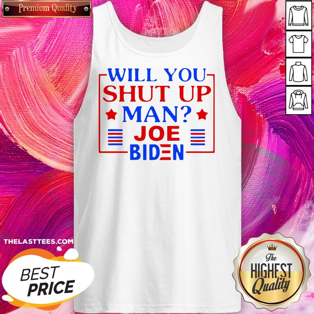 Nice Joe Biden Say Trump 2020 Will You Shut Up Man Shirt - Image 3