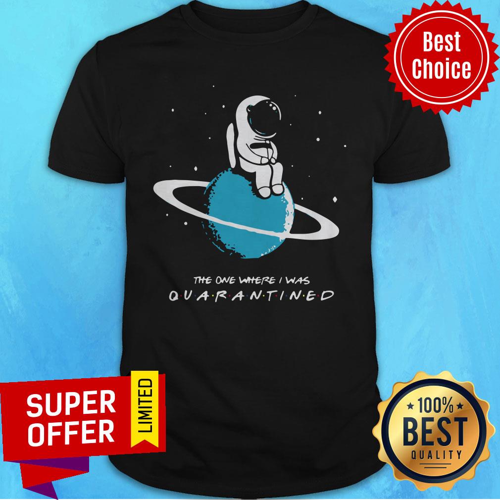 Top Astronaut The One Where I Was Quarantined Shirt