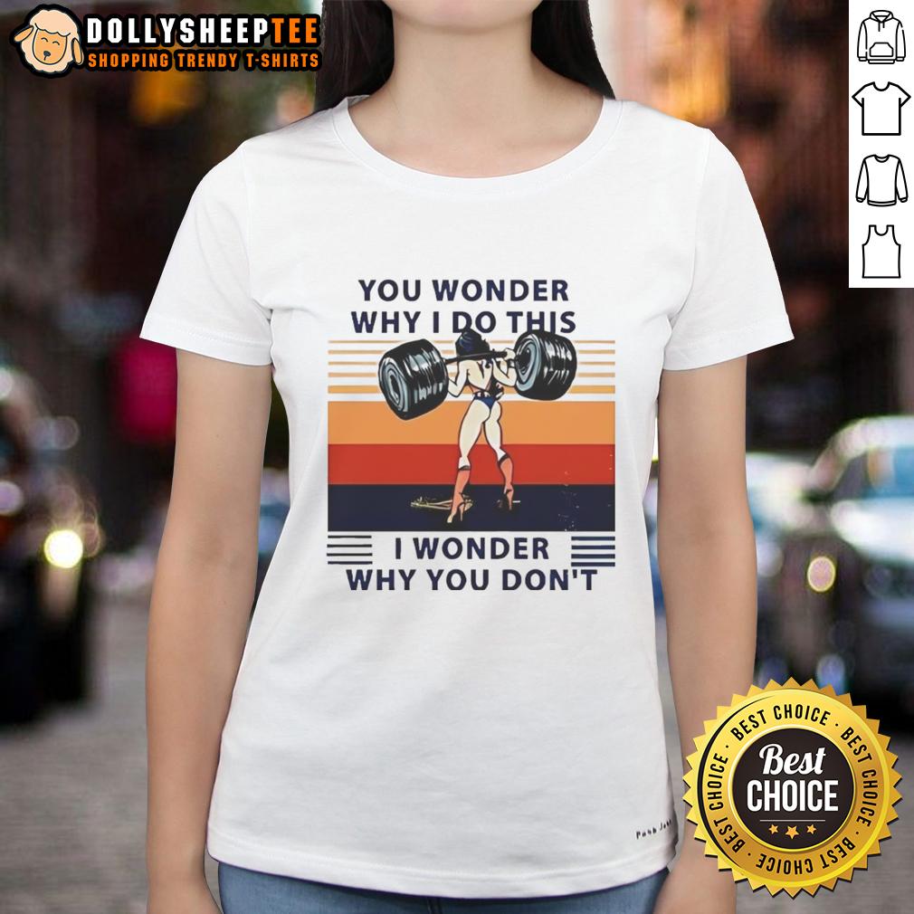 Official Wonder Woman You Wonder Why I Do This I Wonder Why You Don't T-Shirt - Image 3