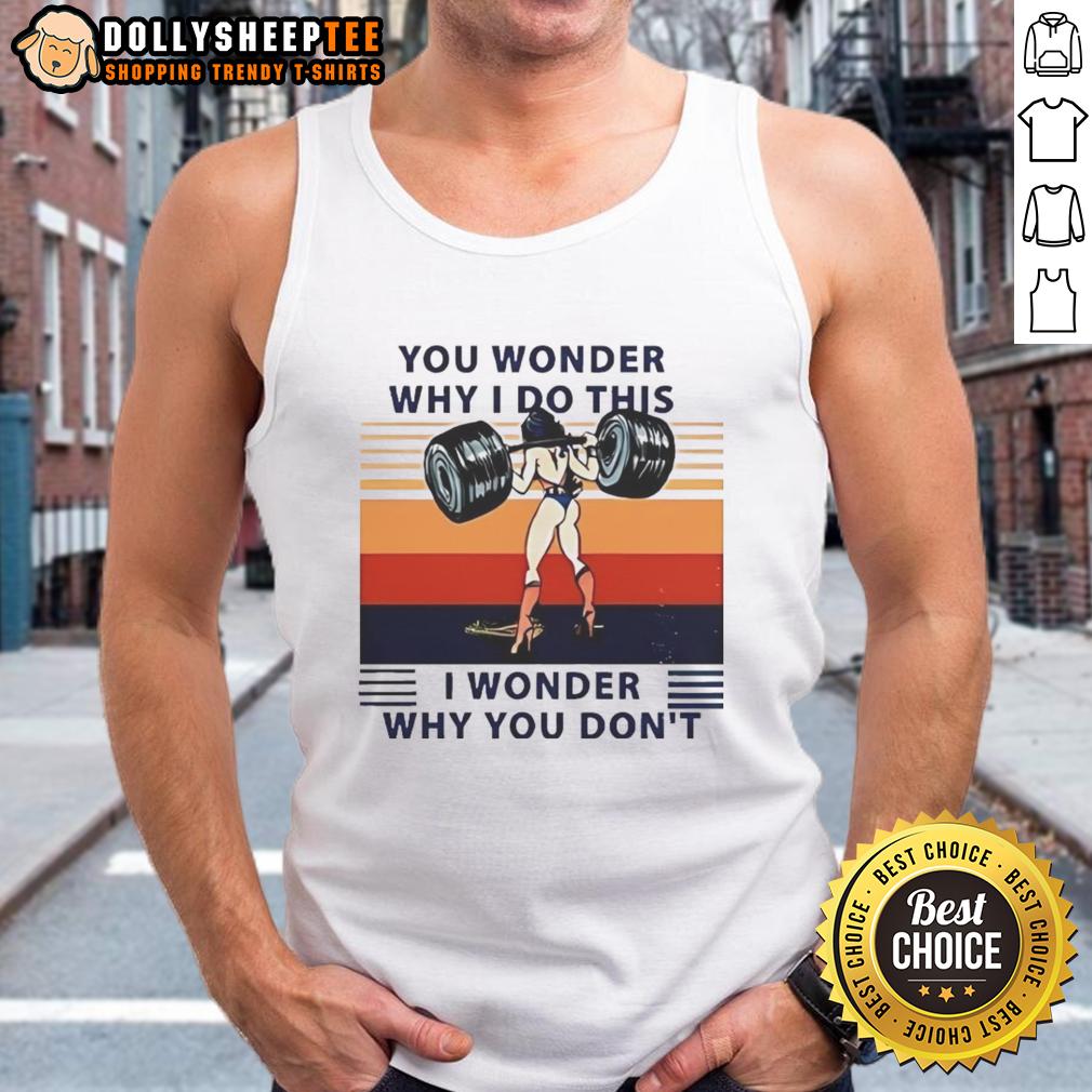 Official Wonder Woman You Wonder Why I Do This I Wonder Why You Don't T-Shirt - Image 4