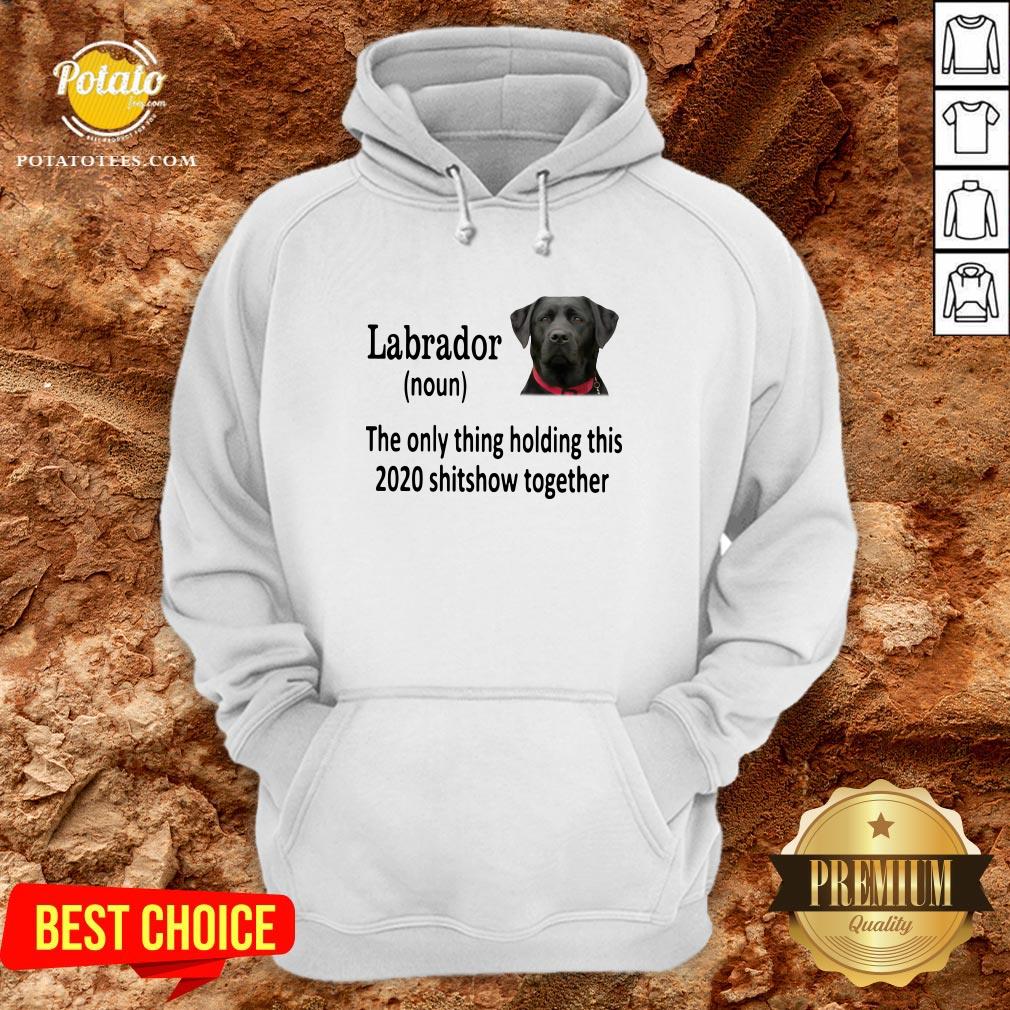Good Labrador The Only Thing Holding This 2020 Shitshow Together Shirt - Image 5